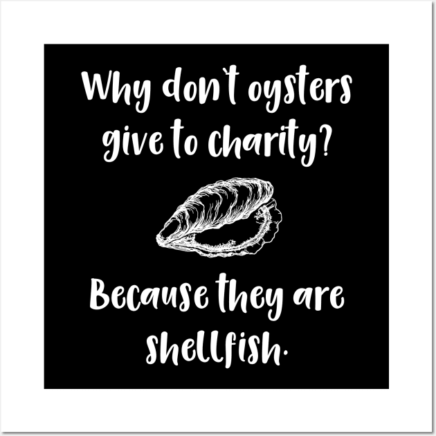 Why Don't Oysters Give to Charity? Becuse They are Shellfish Wall Art by DANPUBLIC